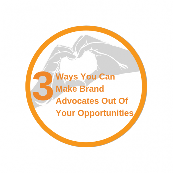3 Ways You Can Make Brand Advocates Out Of Your Opportunities